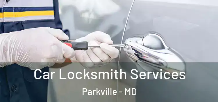 Car Locksmith Services Parkville - MD