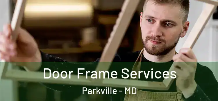 Door Frame Services Parkville - MD